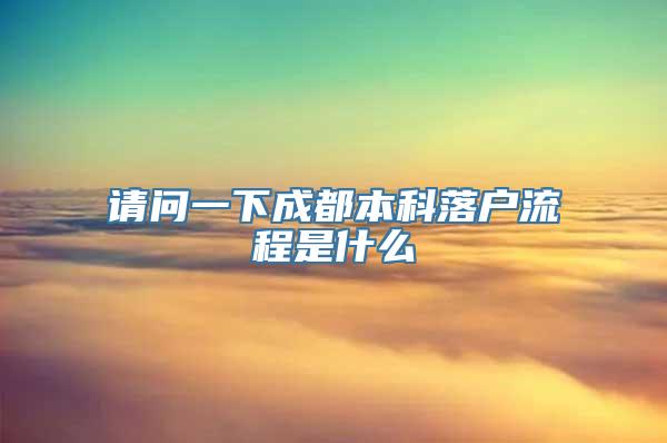 请问一下成都本科落户流程是什么