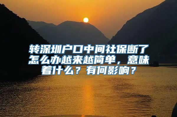 转深圳户口中间社保断了怎么办越来越简单，意味着什么？有何影响？