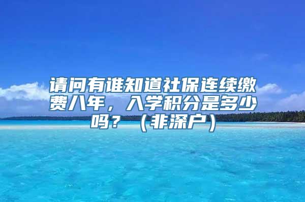 请问有谁知道社保连续缴费八年，入学积分是多少吗？（非深户）