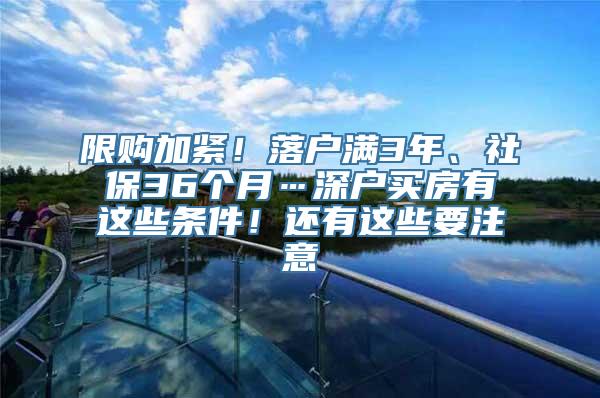 限购加紧！落户满3年、社保36个月…深户买房有这些条件！还有这些要注意