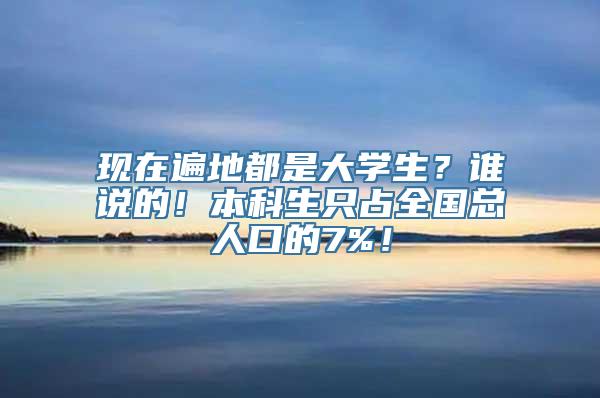 现在遍地都是大学生？谁说的！本科生只占全国总人口的7%！