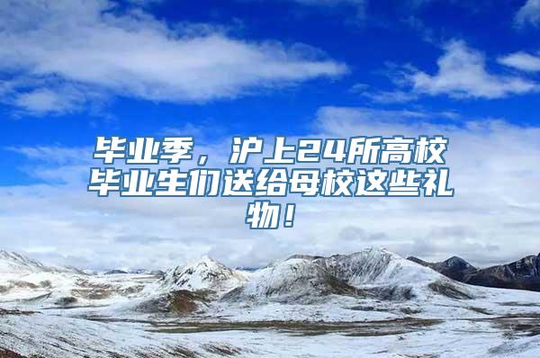 毕业季，沪上24所高校毕业生们送给母校这些礼物！