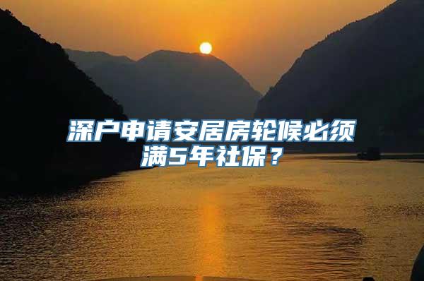 深户申请安居房轮候必须满5年社保？