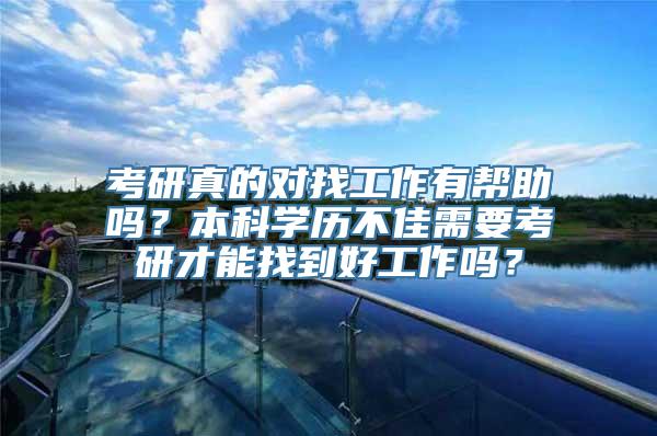 考研真的对找工作有帮助吗？本科学历不佳需要考研才能找到好工作吗？