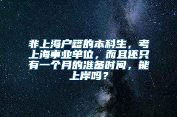 非上海户籍的本科生，考上海事业单位，而且还只有一个月的准备时间，能上岸吗？