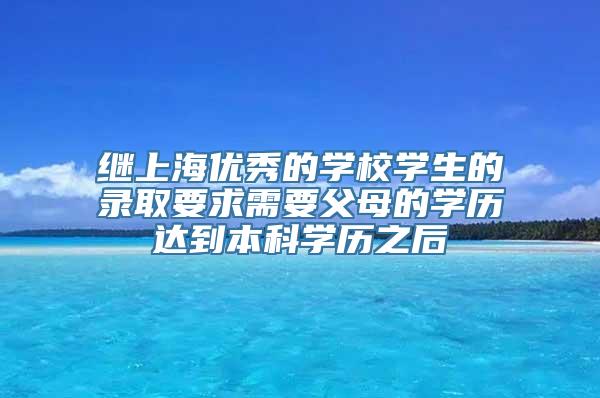 继上海优秀的学校学生的录取要求需要父母的学历达到本科学历之后