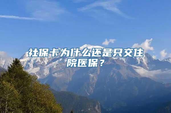 社保卡为什么还是只交住院医保？