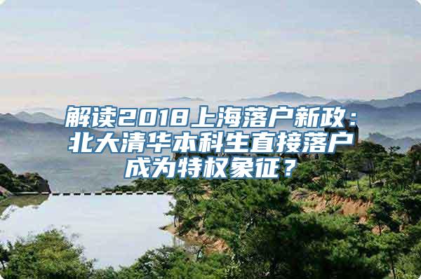 解读2018上海落户新政：北大清华本科生直接落户成为特权象征？