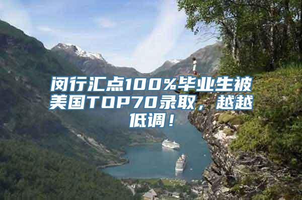 闵行汇点100%毕业生被美国TOP70录取，越越低调！