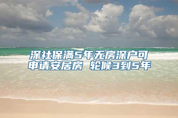 深社保满5年无房深户可申请安居房 轮候3到5年