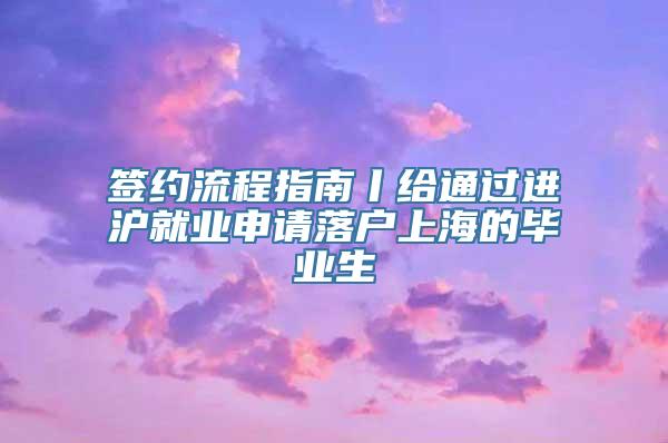 签约流程指南丨给通过进沪就业申请落户上海的毕业生