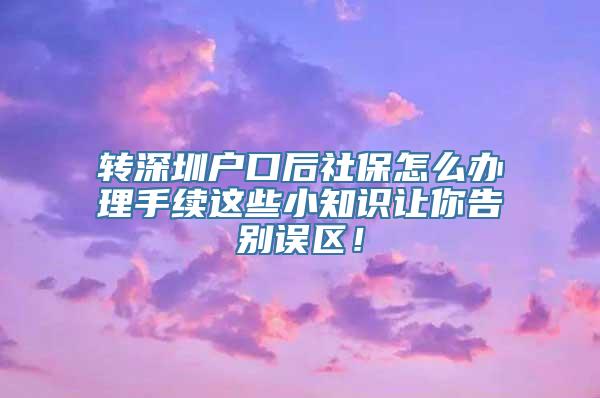 转深圳户口后社保怎么办理手续这些小知识让你告别误区！