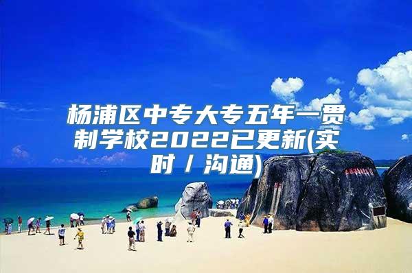 杨浦区中专大专五年一贯制学校2022已更新(实时／沟通)