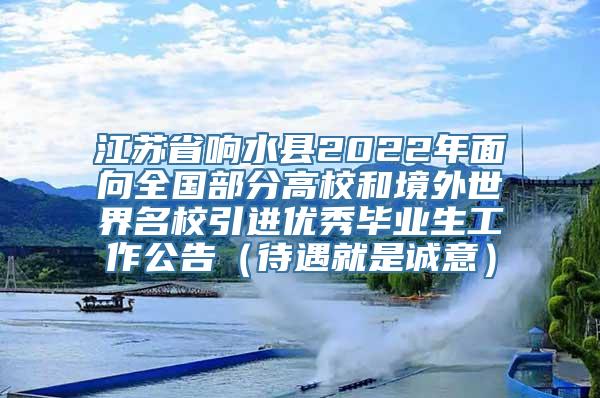 江苏省响水县2022年面向全国部分高校和境外世界名校引进优秀毕业生工作公告（待遇就是诚意）