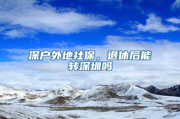 深户外地社保，退休后能转深圳吗