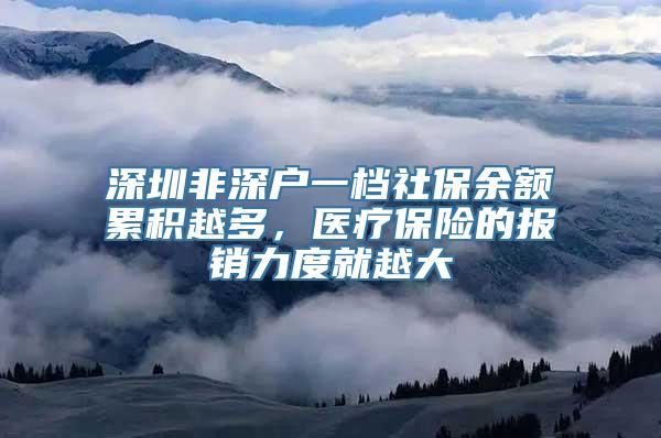 深圳非深户一档社保余额累积越多，医疗保险的报销力度就越大