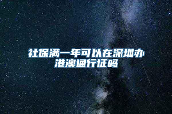 社保满一年可以在深圳办港澳通行证吗