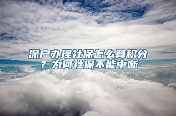 深户办理社保怎么算积分？为何社保不能中断