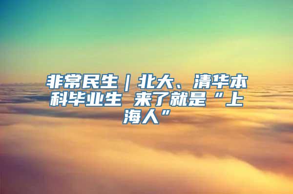 非常民生｜北大、清华本科毕业生 来了就是“上海人”