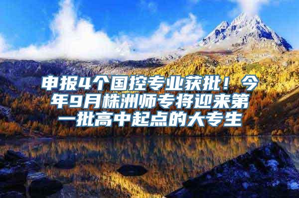 申报4个国控专业获批！今年9月株洲师专将迎来第一批高中起点的大专生