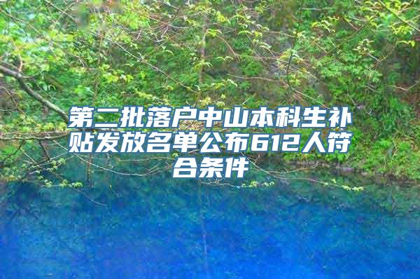 第二批落户中山本科生补贴发放名单公布612人符合条件