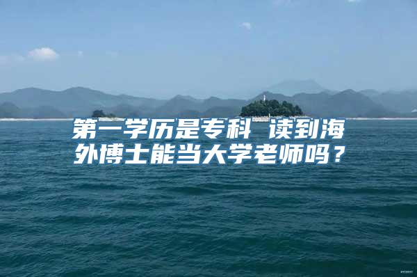 第一学历是专科 读到海外博士能当大学老师吗？