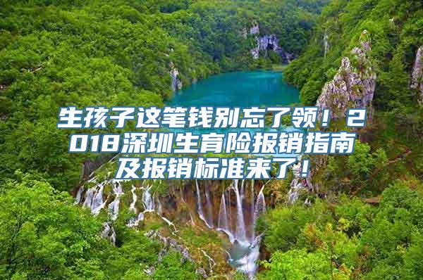 生孩子这笔钱别忘了领！2018深圳生育险报销指南及报销标准来了！