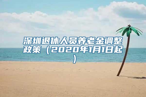 深圳退休人员养老金调整政策（2020年1月1日起）