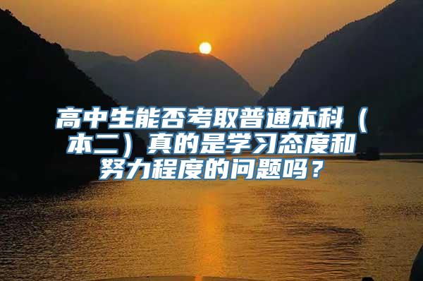 高中生能否考取普通本科（本二）真的是学习态度和努力程度的问题吗？