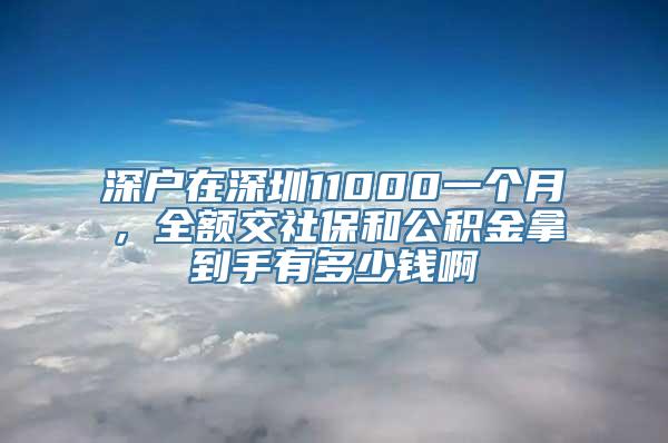 深户在深圳11000一个月，全额交社保和公积金拿到手有多少钱啊