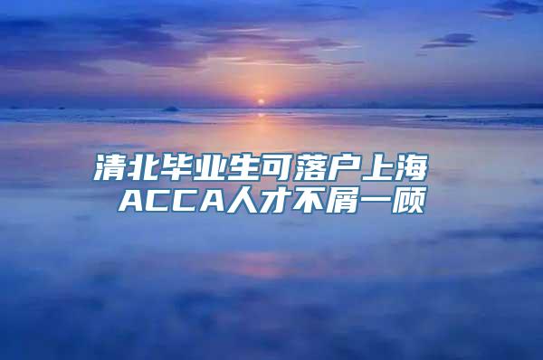 清北毕业生可落户上海 ACCA人才不屑一顾