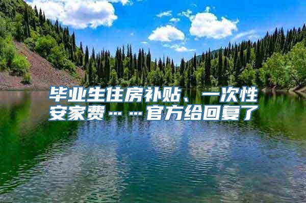 毕业生住房补贴、一次性安家费……官方给回复了