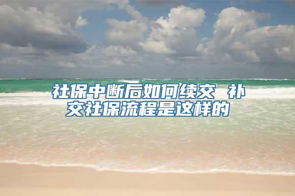 社保中断后如何续交 补交社保流程是这样的