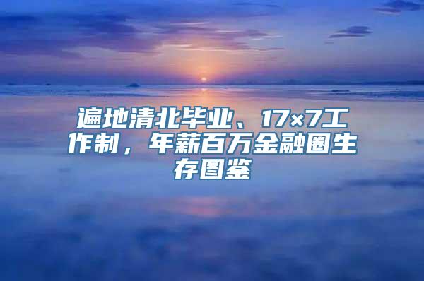 遍地清北毕业、17×7工作制，年薪百万金融圈生存图鉴