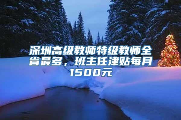 深圳高级教师特级教师全省最多，班主任津贴每月1500元