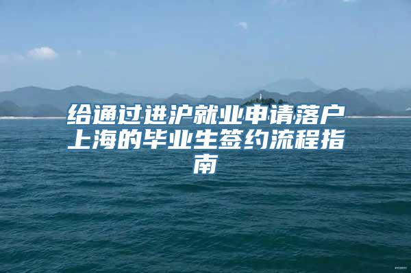 给通过进沪就业申请落户上海的毕业生签约流程指南