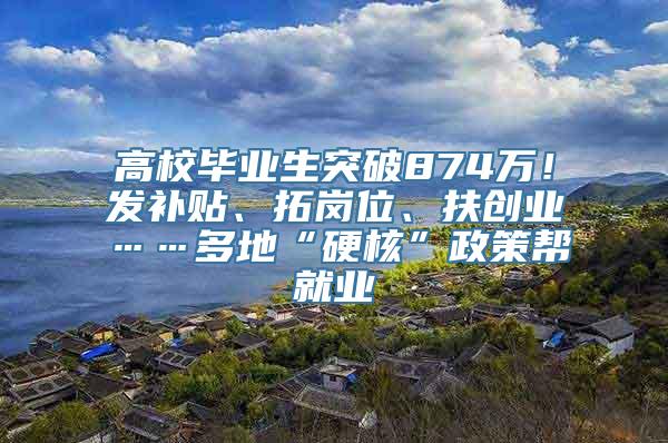 高校毕业生突破874万！发补贴、拓岗位、扶创业……多地“硬核”政策帮就业