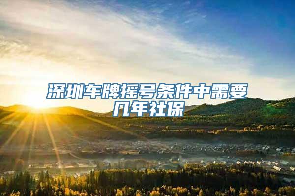 深圳车牌摇号条件中需要几年社保