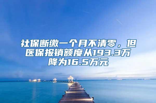 社保断缴一个月不清零，但医保报销额度从193.3万降为16.5万元