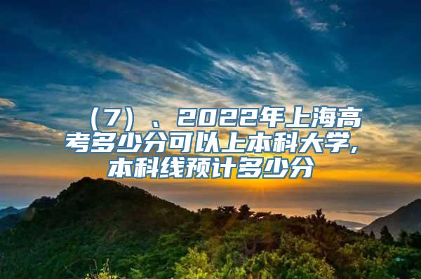 （7）、2022年上海高考多少分可以上本科大学,本科线预计多少分