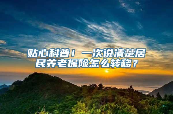 贴心科普！一次说清楚居民养老保险怎么转移？