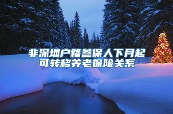 非深圳户籍参保人下月起可转移养老保险关系