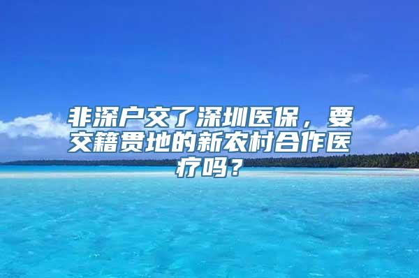 非深户交了深圳医保，要交籍贯地的新农村合作医疗吗？