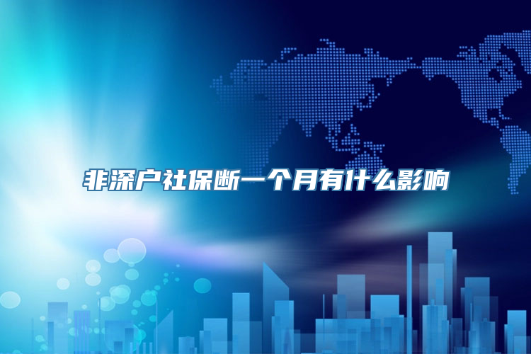 非深户社保断一个月有什么影响