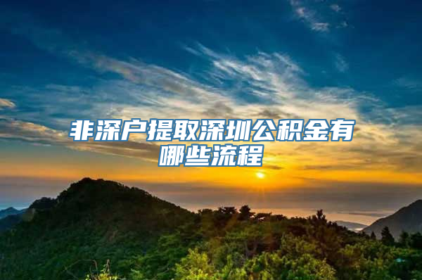 非深户提取深圳公积金有哪些流程