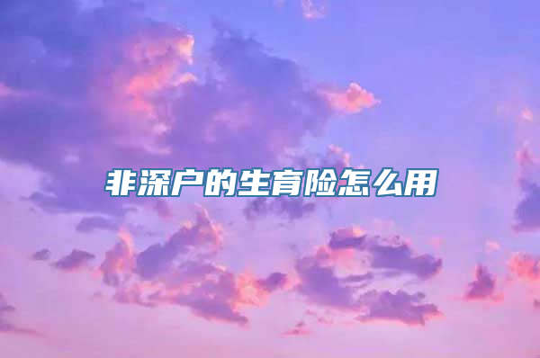 非深户的生育险怎么用