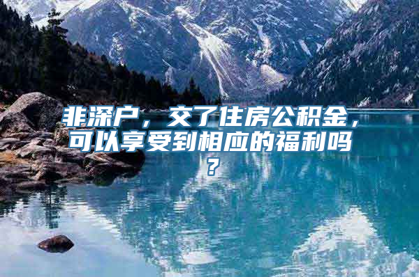 非深户，交了住房公积金，可以享受到相应的福利吗？