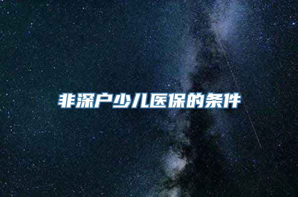 非深户少儿医保的条件