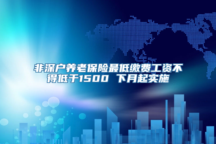 非深户养老保险最低缴费工资不得低于1500 下月起实施