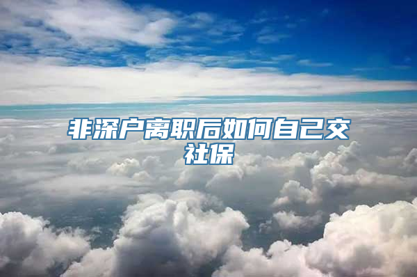 非深户离职后如何自己交社保